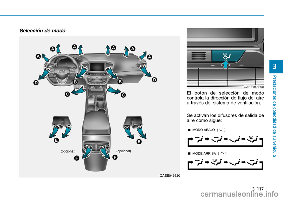 Hyundai Ioniq Electric 2019 Manual del propietario (in Spanish) 3-117
Prestaciones de comodidad de su vehículo
3
El botón de selección de modo
controla la dirección de flujo del aire
a través del sistema de ventilación.
Se activan los difusores de salida de Hyundai Ioniq Electric 2019 Manual del propietario (in Spanish) 3-117
Prestaciones de comodidad de su vehículo
3
El botón de selección de modo
controla la dirección de flujo del aire
a través del sistema de ventilación.
Se activan los difusores de salida de