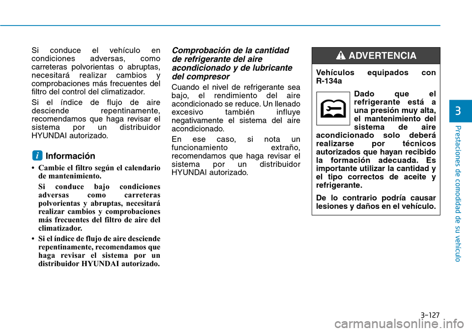 Hyundai Ioniq Electric 2019 Manual del propietario (in Spanish) 3-127
Prestaciones de comodidad de su vehículo
3
Si conduce el vehículo en
condiciones adversas, como
carreteras polvorientas o abruptas,
necesitará realizar cambios y
comprobaciones más frecuent Hyundai Ioniq Electric 2019 Manual del propietario (in Spanish) 3-127
Prestaciones de comodidad de su vehículo
3
Si conduce el vehículo en
condiciones adversas, como
carreteras polvorientas o abruptas,
necesitará realizar cambios y
comprobaciones más frecuent