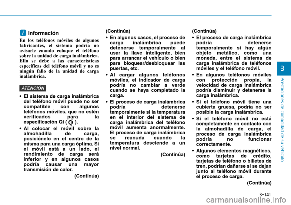 Hyundai Ioniq Electric 2019 Manual del propietario (in Spanish) 3-141
Prestaciones de comodidad de su vehículo
3
Información
En los teléfonos móviles de algunos
fabricantes, el sistema podría no
avisarle cuando coloque el teléfono
sobre la unidad de carga i Hyundai Ioniq Electric 2019 Manual del propietario (in Spanish) 3-141
Prestaciones de comodidad de su vehículo
3
Información
En los teléfonos móviles de algunos
fabricantes, el sistema podría no
avisarle cuando coloque el teléfono
sobre la unidad de carga i