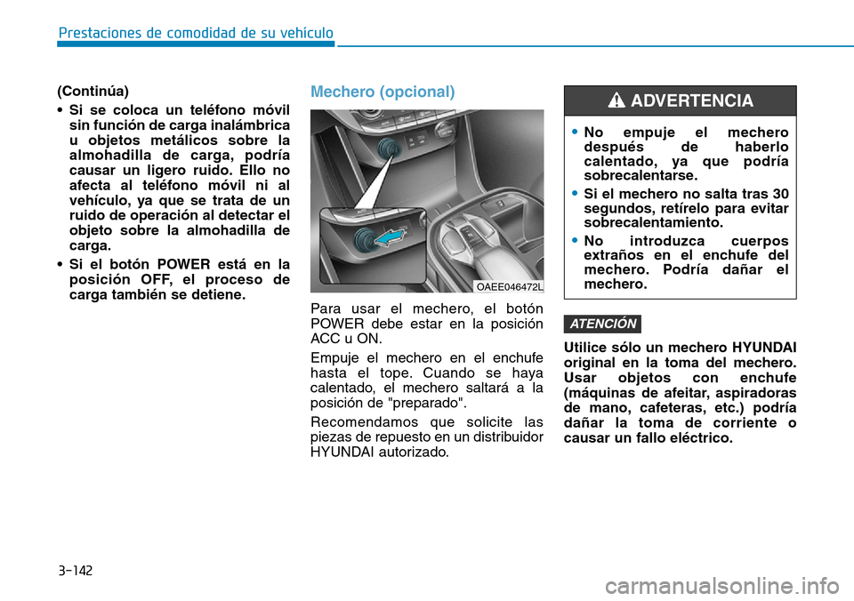 Hyundai Ioniq Electric 2019 Manual del propietario (in Spanish) 3-142
(Continúa)
• Si se coloca un teléfono móvil
sin función de carga inalámbrica
u objetos metálicos sobre la
almohadilla de carga, podría
causar un ligero ruido. Ello no
afecta al teléfon Hyundai Ioniq Electric 2019 Manual del propietario (in Spanish) 3-142
(Continúa)
• Si se coloca un teléfono móvil
sin función de carga inalámbrica
u objetos metálicos sobre la
almohadilla de carga, podría
causar un ligero ruido. Ello no
afecta al teléfon