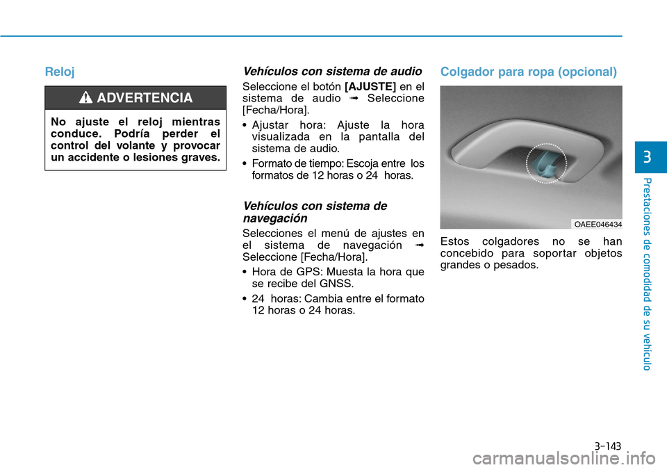 Hyundai Ioniq Electric 2019  Manual del propietario (in Spanish) 3-143
Prestaciones de comodidad de su vehículo 
3
RelojVehículos con sistema de audio
Seleccione el botón[AJUSTE]en el
sistema de audio ➟Seleccione
[Fecha/Hora].
• Ajustar hora: Ajuste la hora
