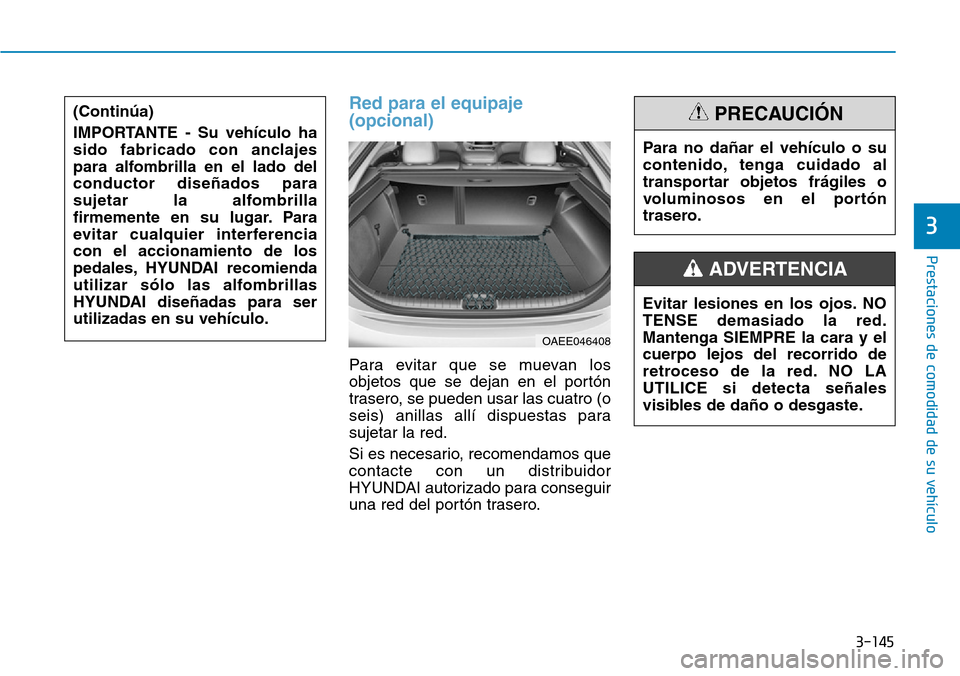 Hyundai Ioniq Electric 2019 Manual del propietario (in Spanish) 3-145
Prestaciones de comodidad de su vehículo
3
Red para el equipaje
(opcional)
Para evitar que se muevan los
objetos que se dejan en el portón
trasero, se pueden usar las cuatro (o
seis) anillas Hyundai Ioniq Electric 2019 Manual del propietario (in Spanish) 3-145
Prestaciones de comodidad de su vehículo
3
Red para el equipaje
(opcional)
Para evitar que se muevan los
objetos que se dejan en el portón
trasero, se pueden usar las cuatro (o
seis) anillas