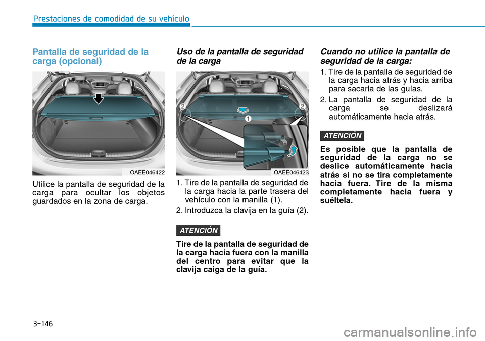 Hyundai Ioniq Electric 2019 Manual del propietario (in Spanish) 3-146
Prestaciones de comodidad de su vehículo
Pantalla de seguridad de la
carga (opcional)
Utilice la pantalla de seguridad de la
carga para ocultar los objetos
guardados en la zona de carga.
Uso d Hyundai Ioniq Electric 2019 Manual del propietario (in Spanish) 3-146
Prestaciones de comodidad de su vehículo
Pantalla de seguridad de la
carga (opcional)
Utilice la pantalla de seguridad de la
carga para ocultar los objetos
guardados en la zona de carga.
Uso d