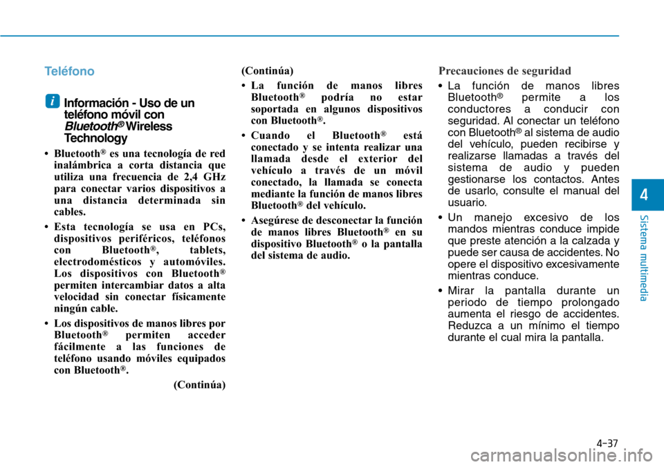 Hyundai Ioniq Electric 2019  Manual del propietario (in Spanish) 4-37
Sistema multimedia
4
Teléfono
Información - Uso de un
teléfono móvil con
Bluetooth®Wireless
Technology
• Bluetooth®es una tecnología de red
inalámbrica a corta distancia que
utiliza una