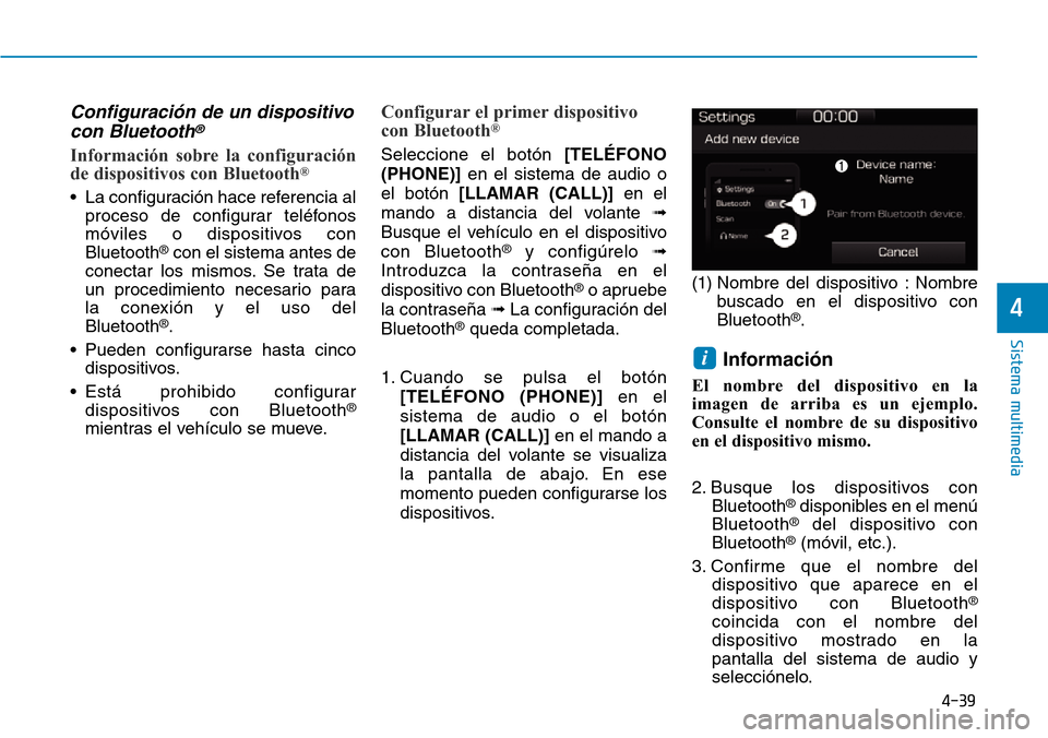Hyundai Ioniq Electric 2019  Manual del propietario (in Spanish) 4-39
Sistema multimedia
4
Configuración de un dispositivo
con Bluetooth®
Información sobre la configuración
de dispositivos con Bluetooth®
• La configuración hace referencia al
proceso de conf