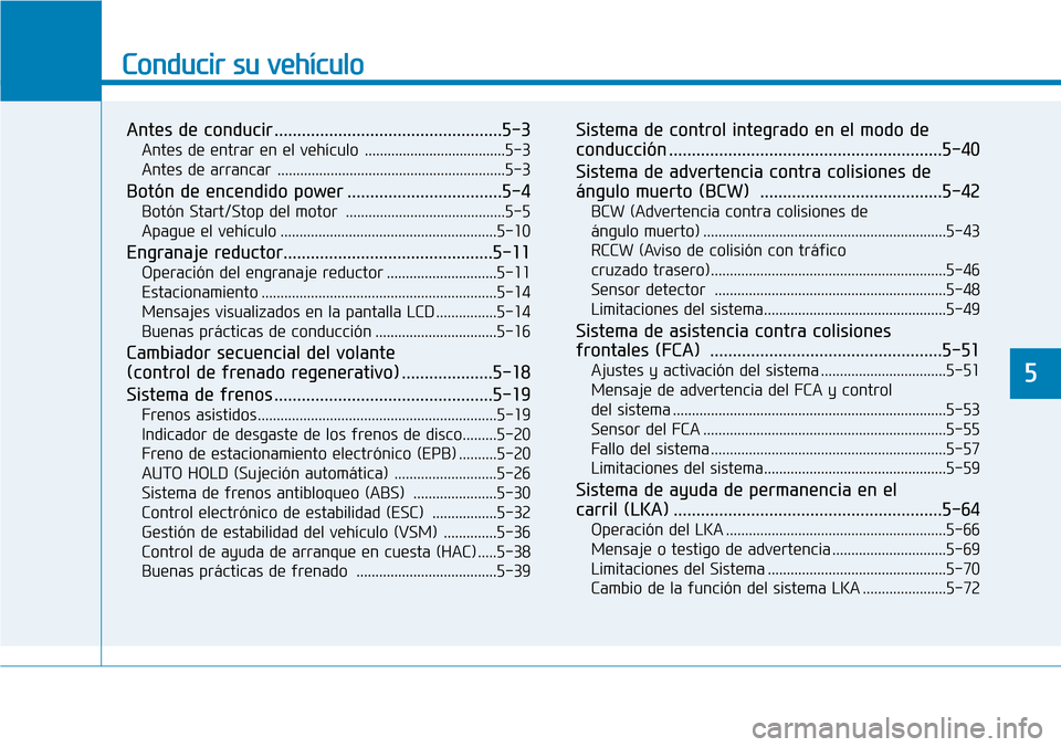 Hyundai Ioniq Electric 2019  Manual del propietario (in Spanish) Conducir su vehículo
Antes de conducir ..................................................5-3
Antes de entrar en el vehículo .....................................5-3
Antes de arrancar ...............