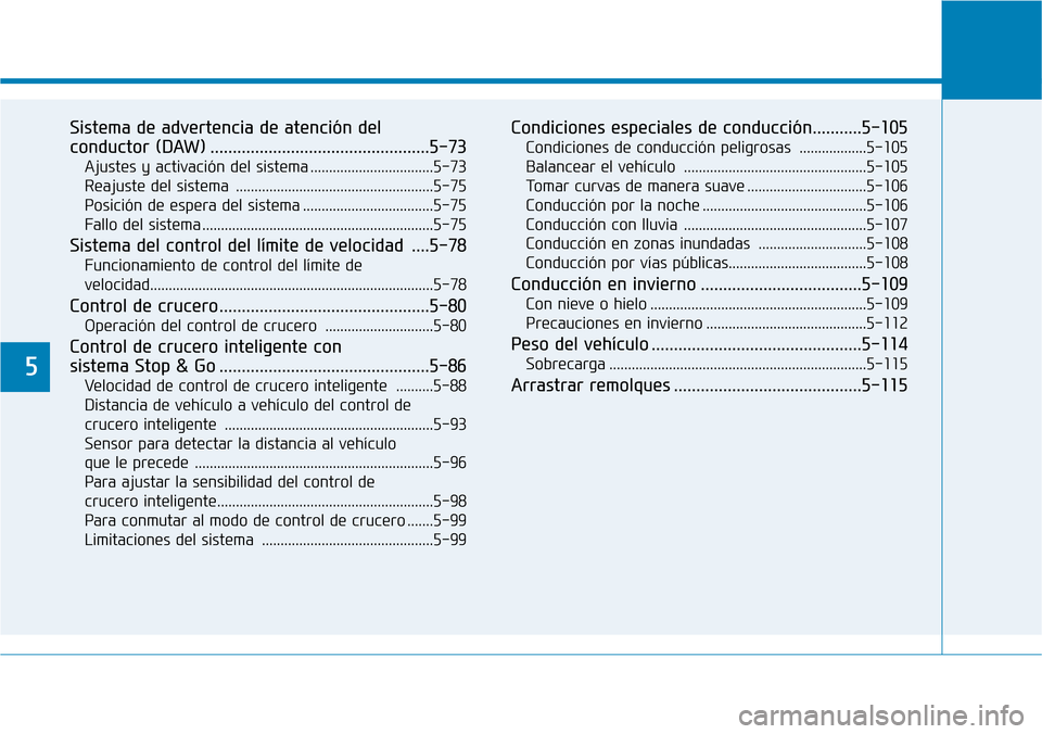 Hyundai Ioniq Electric 2019  Manual del propietario (in Spanish) 5
Sistema de advertencia de atención del 
conductor (DAW) .................................................5-73
Ajustes y activación del sistema .................................5-73
Reajuste del si
