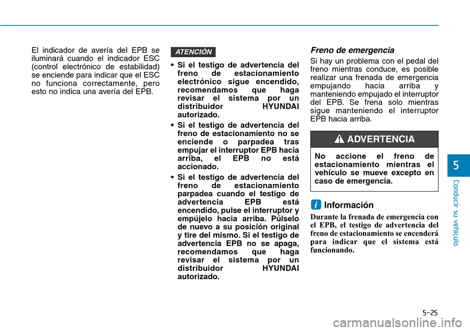 Hyundai Ioniq Electric 2019 Manual del propietario (in Spanish) 5-25
Conducir su vehículo
5
El indicador de avería del EPB se
iluminará cuando el indicador ESC
(control electrónico de estabilidad)
se enciende para indicar que el ESC
no funciona correctamente, Hyundai Ioniq Electric 2019 Manual del propietario (in Spanish) 5-25
Conducir su vehículo
5
El indicador de avería del EPB se
iluminará cuando el indicador ESC
(control electrónico de estabilidad)
se enciende para indicar que el ESC
no funciona correctamente,