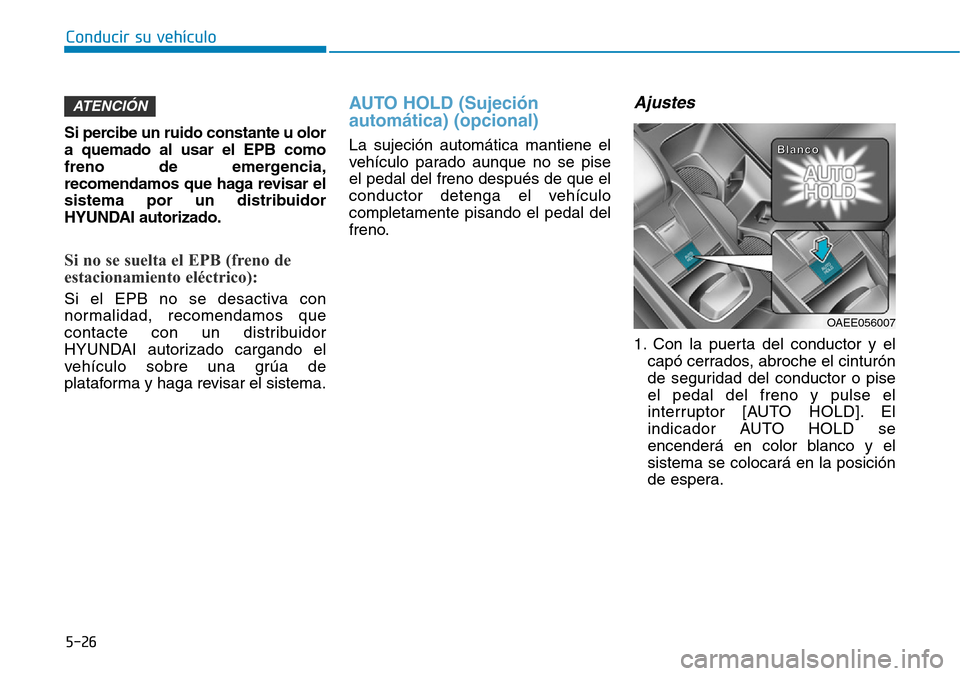 Hyundai Ioniq Electric 2019 Manual del propietario (in Spanish) Conducir su vehículo
5-26
Si percibe un ruido constante u olor
a quemado al usar el EPB como
freno de emergencia,
recomendamos que haga revisar el
sistema por un distribuidor
HYUNDAI autorizado.
Si n Hyundai Ioniq Electric 2019 Manual del propietario (in Spanish) Conducir su vehículo
5-26
Si percibe un ruido constante u olor
a quemado al usar el EPB como
freno de emergencia,
recomendamos que haga revisar el
sistema por un distribuidor
HYUNDAI autorizado.
Si n