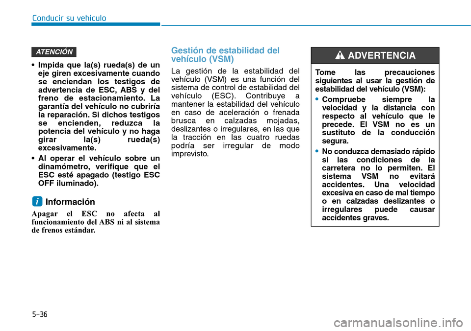 Hyundai Ioniq Electric 2019 Manual del propietario (in Spanish) 5-36
Conducir su vehículo
• Impida que la(s) rueda(s) de un
eje giren excesivamente cuando
se enciendan los testigos de
advertencia de ESC, ABS y del
freno de estacionamiento. La
garantía del veh Hyundai Ioniq Electric 2019 Manual del propietario (in Spanish) 5-36
Conducir su vehículo
• Impida que la(s) rueda(s) de un
eje giren excesivamente cuando
se enciendan los testigos de
advertencia de ESC, ABS y del
freno de estacionamiento. La
garantía del veh