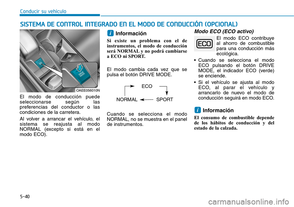 Hyundai Ioniq Electric 2019 Manual del propietario (in Spanish) 5-40
Conducir su vehículo
El modo de conducción puede
seleccionarse según las
preferencias del conductor o las
condiciones de la carretera.
Al volver a arrancar el vehículo, el
sistema se reajusta Hyundai Ioniq Electric 2019 Manual del propietario (in Spanish) 5-40
Conducir su vehículo
El modo de conducción puede
seleccionarse según las
preferencias del conductor o las
condiciones de la carretera.
Al volver a arrancar el vehículo, el
sistema se reajusta