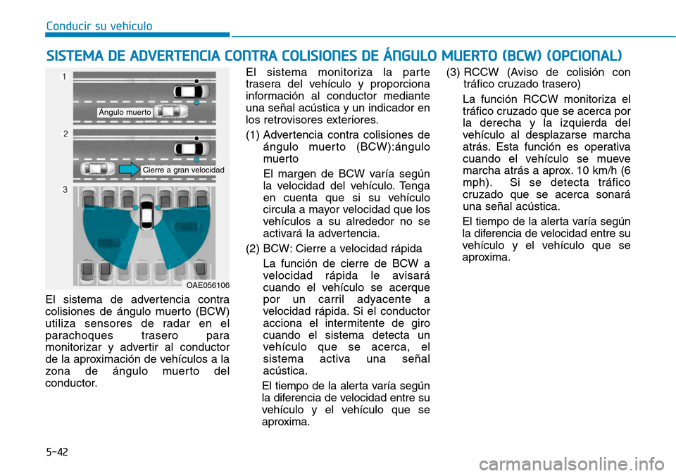Hyundai Ioniq Electric 2019 Manual del propietario (in Spanish) Conducir su vehículo
5-42
El sistema de advertencia contra
colisiones de ángulo muerto (BCW)
utiliza sensores de radar en el
parachoques trasero para
monitorizar y advertir al conductor
de la aproxi Hyundai Ioniq Electric 2019 Manual del propietario (in Spanish) Conducir su vehículo
5-42
El sistema de advertencia contra
colisiones de ángulo muerto (BCW)
utiliza sensores de radar en el
parachoques trasero para
monitorizar y advertir al conductor
de la aproxi