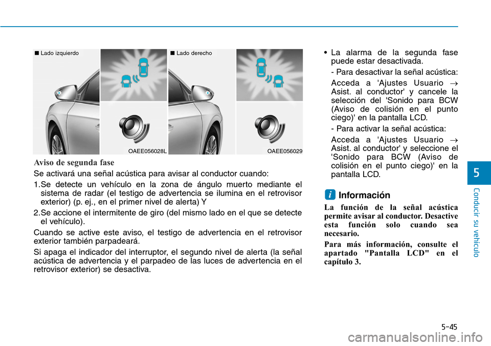 Hyundai Ioniq Electric 2019 Manual del propietario (in Spanish) 5-45
Conducir su vehículo
5
• La alarma de la segunda fase
puede estar desactivada.
- Para desactivar la señal acústica:
Acceda a Ajustes Usuario →
Asist. al conductor y cancele la
selección Hyundai Ioniq Electric 2019 Manual del propietario (in Spanish) 5-45
Conducir su vehículo
5
• La alarma de la segunda fase
puede estar desactivada.
- Para desactivar la señal acústica:
Acceda a Ajustes Usuario →
Asist. al conductor y cancele la
selección