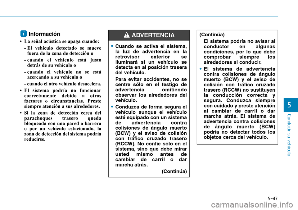 Hyundai Ioniq Electric 2019 Manual del propietario (in Spanish) 5-47
Conducir su vehículo
5
Información
• La señal acústica se apaga cuando:
- El vehículo detectado se mueve
fuera de la zona de detección o
- cuando el vehículo está justo
detrás de su Hyundai Ioniq Electric 2019 Manual del propietario (in Spanish) 5-47
Conducir su vehículo
5
Información
• La señal acústica se apaga cuando:
- El vehículo detectado se mueve
fuera de la zona de detección o
- cuando el vehículo está justo
detrás de su