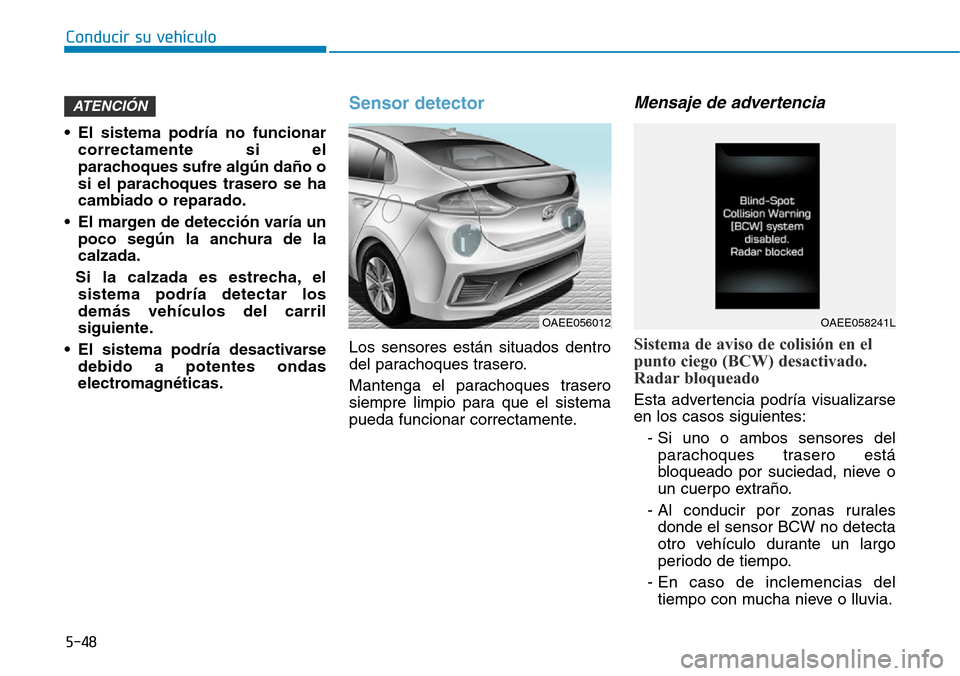 Hyundai Ioniq Electric 2019 Manual del propietario (in Spanish) Conducir su vehículo
5-48
• El sistema podría no funcionar
correctamente si el
parachoques sufre algún daño o
si el parachoques trasero se ha
cambiado o reparado.
• El margen de detección var Hyundai Ioniq Electric 2019 Manual del propietario (in Spanish) Conducir su vehículo
5-48
• El sistema podría no funcionar
correctamente si el
parachoques sufre algún daño o
si el parachoques trasero se ha
cambiado o reparado.
• El margen de detección var
