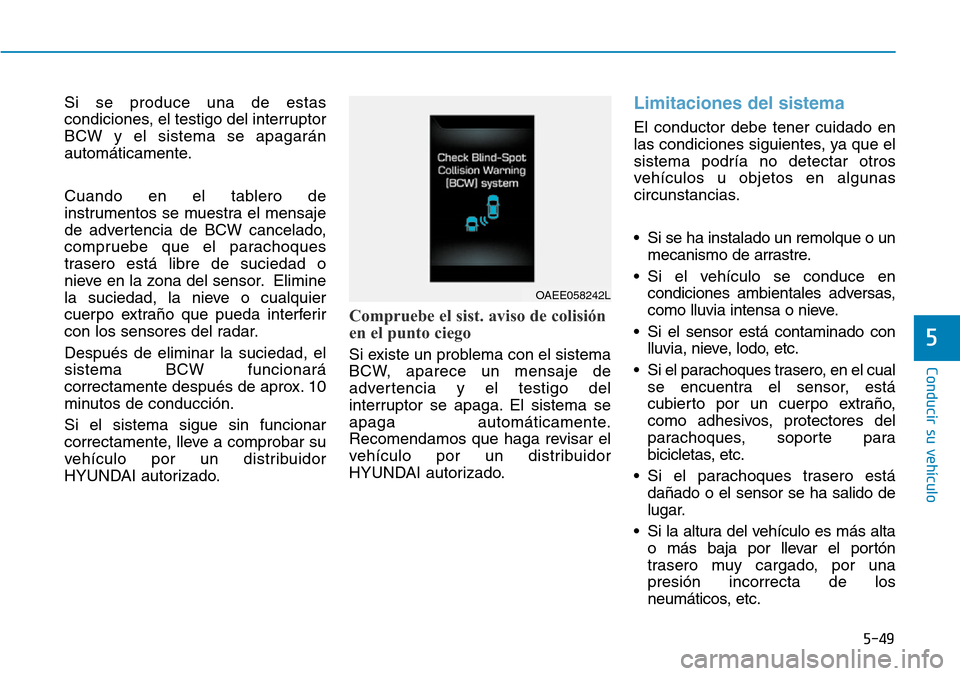 Hyundai Ioniq Electric 2019 Manual del propietario (in Spanish) 5-49
Conducir su vehículo
5
Si se produce una de estas
condiciones, el testigo del interruptor
BCW y el sistema se apagarán
automáticamente.
Cuando en el tablero de
instrumentos se muestra el mensa Hyundai Ioniq Electric 2019 Manual del propietario (in Spanish) 5-49
Conducir su vehículo
5
Si se produce una de estas
condiciones, el testigo del interruptor
BCW y el sistema se apagarán
automáticamente.
Cuando en el tablero de
instrumentos se muestra el mensa