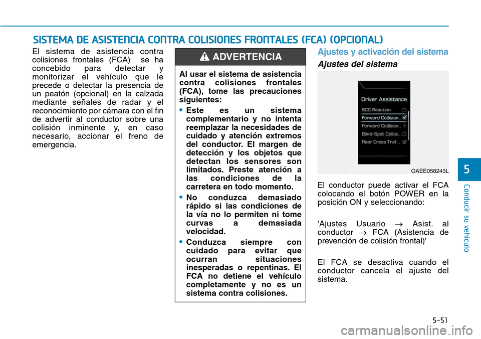 Hyundai Ioniq Electric 2019 Manual del propietario (in Spanish) 5-51
Conducir su vehículo
5
El sistema de asistencia contra
colisiones frontales (FCA) se ha
concebido para detectar y
monitorizar el vehículo que le
precede o detectar la presencia de
un peatón ( Hyundai Ioniq Electric 2019 Manual del propietario (in Spanish) 5-51
Conducir su vehículo
5
El sistema de asistencia contra
colisiones frontales (FCA) se ha
concebido para detectar y
monitorizar el vehículo que le
precede o detectar la presencia de
un peatón (