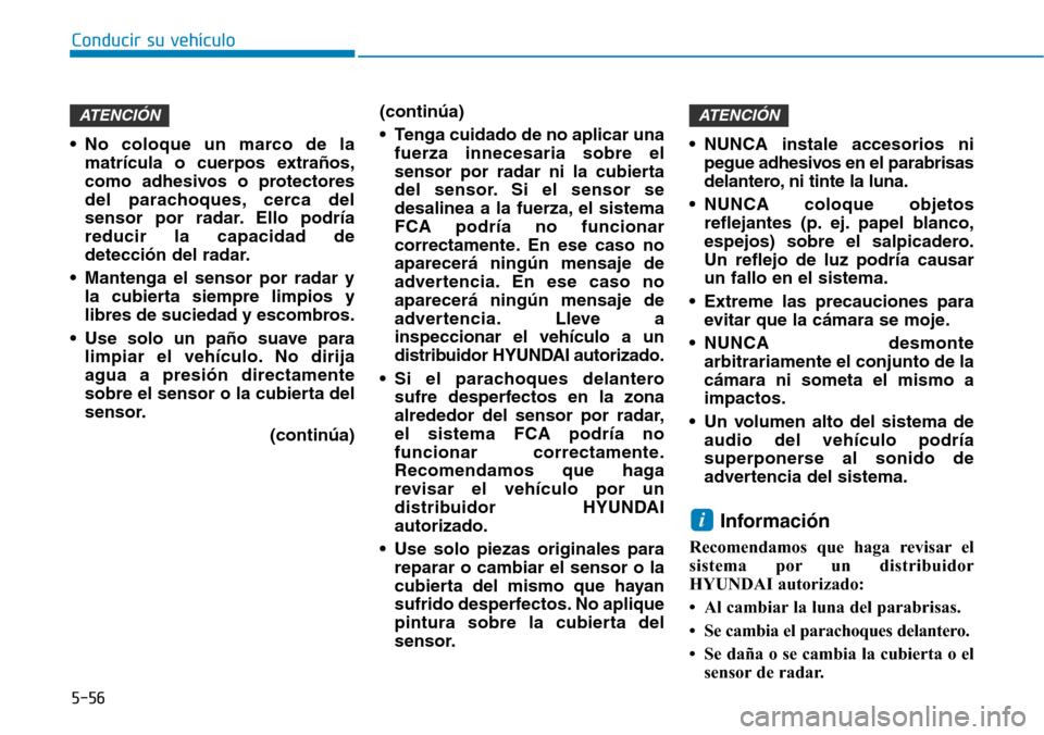 Hyundai Ioniq Electric 2019 Manual del propietario (in Spanish) Conducir su vehículo
5-56
• No coloque un marco de la
matrícula o cuerpos extraños,
como adhesivos o protectores
del parachoques, cerca del
sensor por radar. Ello podría
reducir la capacidad de
Hyundai Ioniq Electric 2019 Manual del propietario (in Spanish) Conducir su vehículo
5-56
• No coloque un marco de la
matrícula o cuerpos extraños,
como adhesivos o protectores
del parachoques, cerca del
sensor por radar. Ello podría
reducir la capacidad de