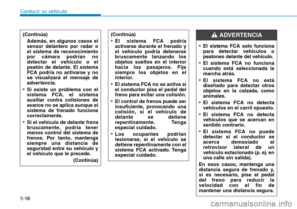 Hyundai Ioniq Electric 2019 Manual del propietario (in Spanish) Conducir su vehículo
5-58
(Continúa)
Además, en algunos casos el
sensor delantero por radar o
el sistema de reconocimiento
por cámara podrían no
detectar el vehículo o el
peatón de delante. El Hyundai Ioniq Electric 2019 Manual del propietario (in Spanish) Conducir su vehículo
5-58
(Continúa)
Además, en algunos casos el
sensor delantero por radar o
el sistema de reconocimiento
por cámara podrían no
detectar el vehículo o el
peatón de delante. El