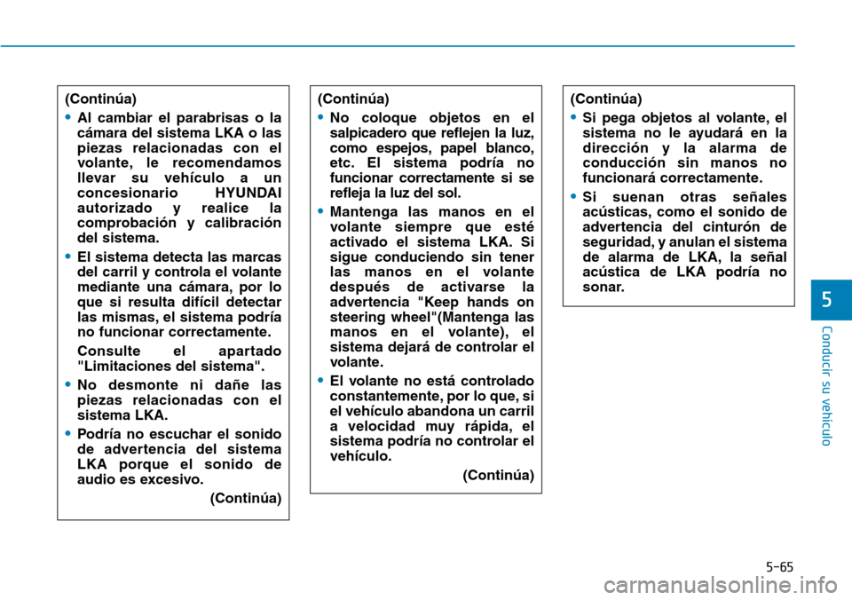 Hyundai Ioniq Electric 2019  Manual del propietario (in Spanish) 5-65
Conducir su vehículo
5
(Continúa)
•Al cambiar el parabrisas o la
cámara del sistema LKA o las
piezas relacionadas con el
volante, le recomendamos
llevar su vehículo a un
concesionario HYUND