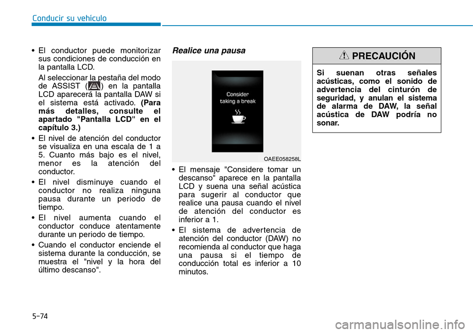 Hyundai Ioniq Electric 2019 Manual del propietario (in Spanish) • El conductor puede monitorizar
sus condiciones de conducción en
la pantalla LCD.
Al seleccionar la pestaña del modo
de ASSIST ( ) en la pantalla
LCD aparecerá la pantalla DAW si
el sistema est Hyundai Ioniq Electric 2019 Manual del propietario (in Spanish) • El conductor puede monitorizar
sus condiciones de conducción en
la pantalla LCD.
Al seleccionar la pestaña del modo
de ASSIST ( ) en la pantalla
LCD aparecerá la pantalla DAW si
el sistema est