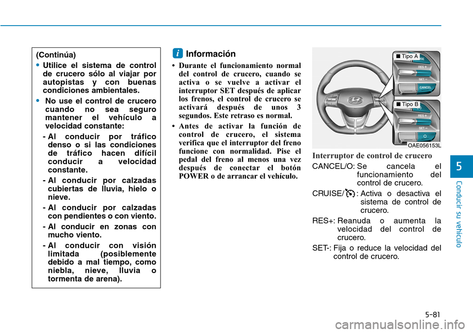 Hyundai Ioniq Electric 2019 Manual del propietario (in Spanish) 5-81
Conducir su vehículo
5
Información
• Durante el funcionamiento normal
del control de crucero, cuando se
activa o se vuelve a activar el
interruptor SET después de aplicar
los frenos, el cont Hyundai Ioniq Electric 2019 Manual del propietario (in Spanish) 5-81
Conducir su vehículo
5
Información
• Durante el funcionamiento normal
del control de crucero, cuando se
activa o se vuelve a activar el
interruptor SET después de aplicar
los frenos, el cont
