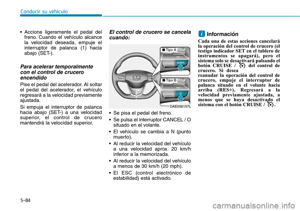 Hyundai Ioniq Electric 2019 Manual del propietario (in Spanish) 5-84
Conducir su vehículo
• Accione ligeramente el pedal del
freno. Cuando el vehículo alcance
la velocidad deseada, empuje el
interruptor de palanca (1) hacia
abajo (SET-).
Para acelerar temporal Hyundai Ioniq Electric 2019 Manual del propietario (in Spanish) 5-84
Conducir su vehículo
• Accione ligeramente el pedal del
freno. Cuando el vehículo alcance
la velocidad deseada, empuje el
interruptor de palanca (1) hacia
abajo (SET-).
Para acelerar temporal