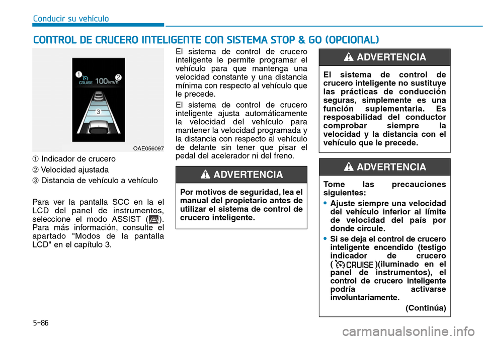 Hyundai Ioniq Electric 2019 Manual del propietario (in Spanish) Conducir su vehículo
5-86
➀Indicador de crucero
➁Velocidad ajustada
➂Distancia de vehículo a vehículo
Para ver la pantalla SCC en la el
LCD del panel de instrumentos,
seleccione el modo ASSIS Hyundai Ioniq Electric 2019 Manual del propietario (in Spanish) Conducir su vehículo
5-86
➀Indicador de crucero
➁Velocidad ajustada
➂Distancia de vehículo a vehículo
Para ver la pantalla SCC en la el
LCD del panel de instrumentos,
seleccione el modo ASSIS