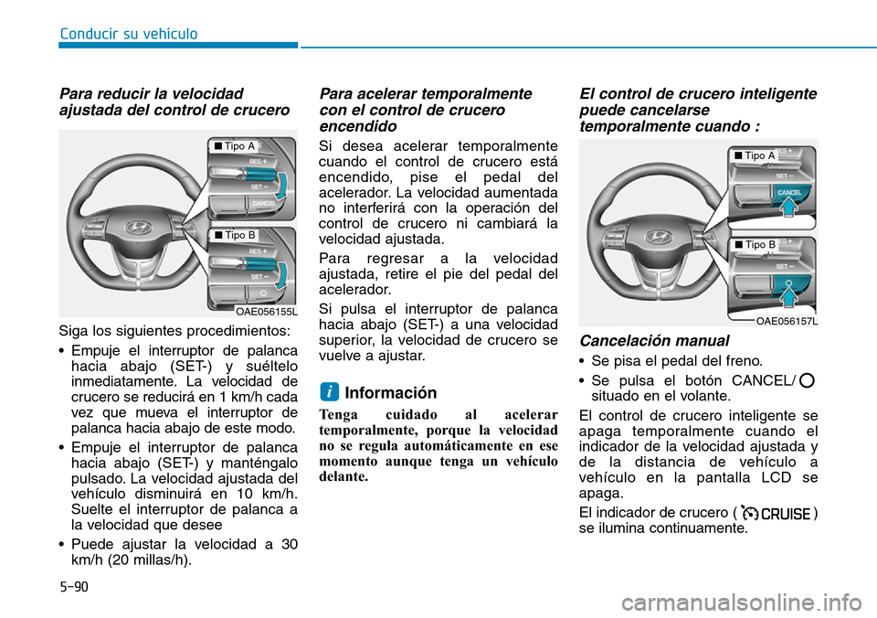 Hyundai Ioniq Electric 2019 Manual del propietario (in Spanish) Conducir su vehículo
5-90
Para reducir la velocidad
ajustada del control de crucero
Siga los siguientes procedimientos:
• Empuje el interruptor de palanca
hacia abajo (SET-) y suéltelo
inmediatam Hyundai Ioniq Electric 2019 Manual del propietario (in Spanish) Conducir su vehículo
5-90
Para reducir la velocidad
ajustada del control de crucero
Siga los siguientes procedimientos:
• Empuje el interruptor de palanca
hacia abajo (SET-) y suéltelo
inmediatam