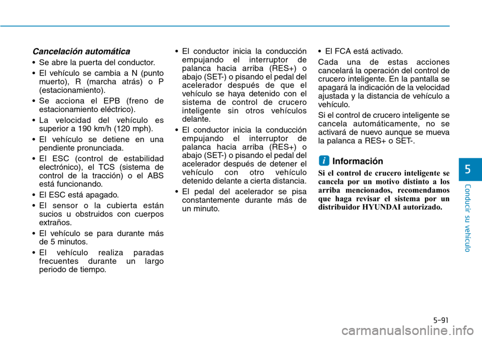 Hyundai Ioniq Electric 2019 Manual del propietario (in Spanish) 5-91
Conducir su vehículo
5
Cancelación automática
• Se abre la puerta del conductor.
• El vehículo se cambia a N (punto
muerto), R (marcha atrás) o P
(estacionamiento).
• Se acciona el EPB Hyundai Ioniq Electric 2019 Manual del propietario (in Spanish) 5-91
Conducir su vehículo
5
Cancelación automática
• Se abre la puerta del conductor.
• El vehículo se cambia a N (punto
muerto), R (marcha atrás) o P
(estacionamiento).
• Se acciona el EPB