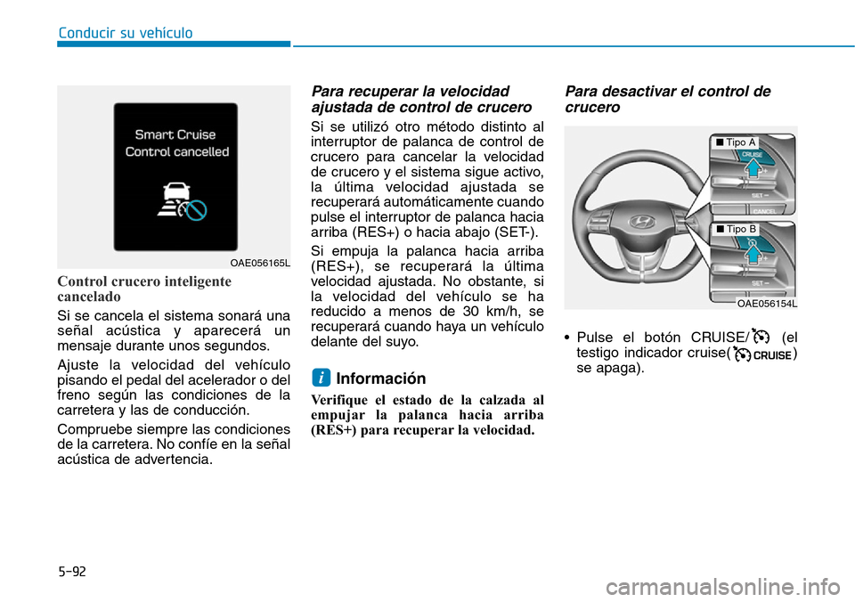 Hyundai Ioniq Electric 2019 Manual del propietario (in Spanish) Conducir su vehículo
5-92
Control crucero inteligente
cancelado
Si se cancela el sistema sonará una
señal acústica y aparecerá un
mensaje durante unos segundos.
Ajuste la velocidad del vehículo
Hyundai Ioniq Electric 2019 Manual del propietario (in Spanish) Conducir su vehículo
5-92
Control crucero inteligente
cancelado
Si se cancela el sistema sonará una
señal acústica y aparecerá un
mensaje durante unos segundos.
Ajuste la velocidad del vehículo