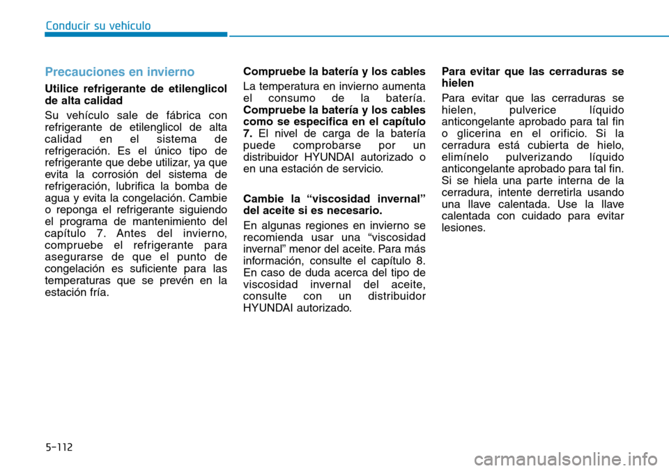 Hyundai Ioniq Electric 2019  Manual del propietario (in Spanish) 5-112
Conducir su vehículo
Precauciones en invierno
Utilice refrigerante de etilenglicol
de alta calidad
Su vehículo sale de fábrica con
refrigerante de etilenglicol de alta
calidad en el sistema d