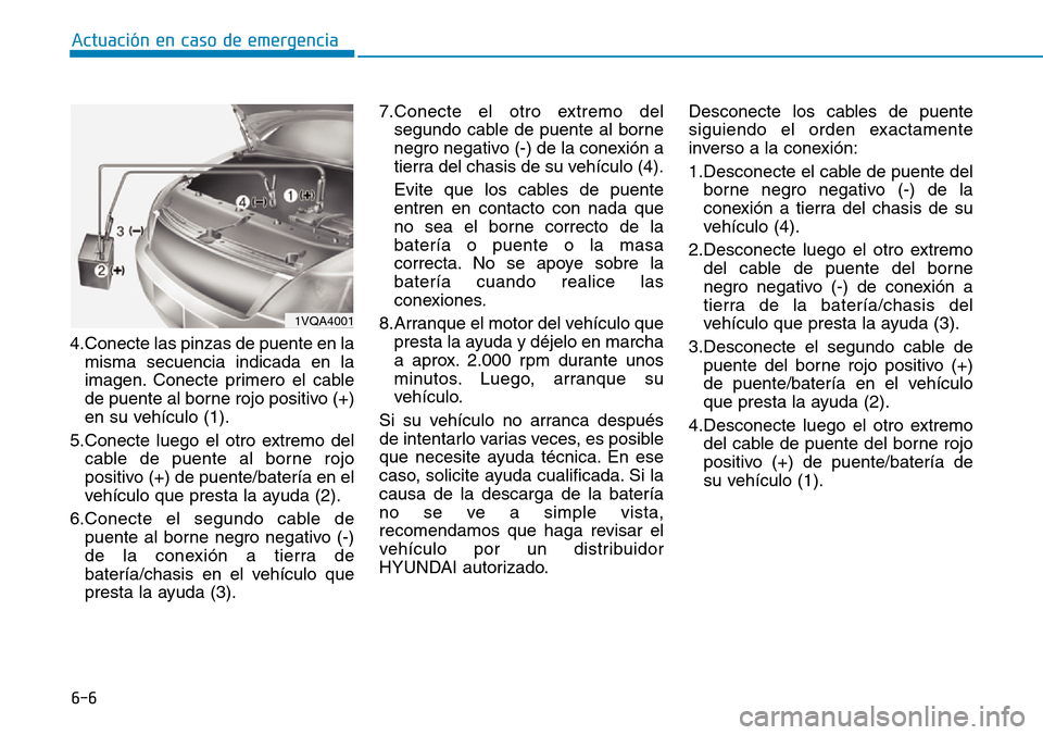 Hyundai Ioniq Electric 2019  Manual del propietario (in Spanish) 6-6
Actuación en caso de emergencia 
4.Conecte las pinzas de puente en la
misma secuencia indicada en la
imagen. Conecte primero el cable
de puente al borne rojo positivo (+)
en su vehículo (1).
5.C