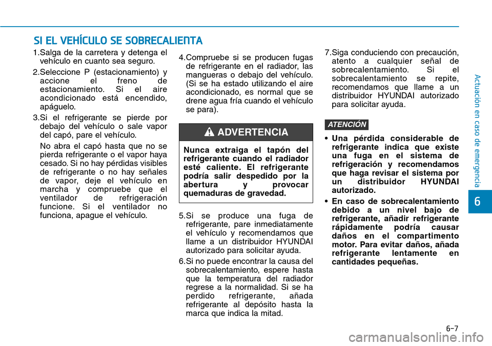 Hyundai Ioniq Electric 2019  Manual del propietario (in Spanish) 6-7
Actuación en caso de emergencia 
1.Salga de la carretera y detenga el
vehículo en cuanto sea seguro.
2.Seleccione P (estacionamiento) y
accione el freno de
estacionamiento. Si el aire
acondicion