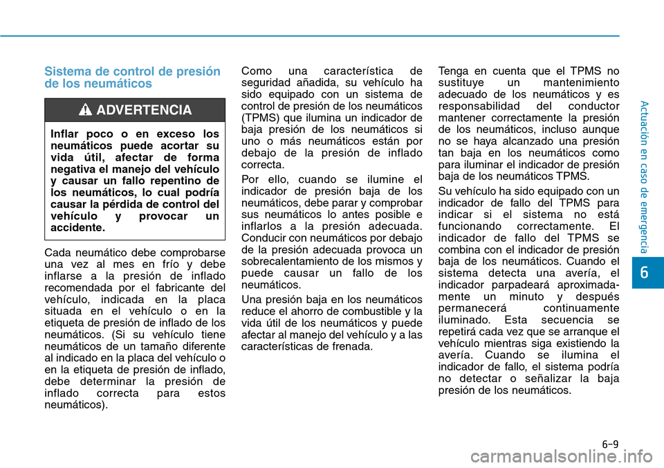 Hyundai Ioniq Electric 2019 Manual del propietario (in Spanish) 6-9
Actuación en caso de emergencia
6
Sistema de control de presión
de los neumáticos
Cada neumático debe comprobarse
una vez al mes en frío y debe
inflarse a la presión de inflado
recomendada p Hyundai Ioniq Electric 2019 Manual del propietario (in Spanish) 6-9
Actuación en caso de emergencia
6
Sistema de control de presión
de los neumáticos
Cada neumático debe comprobarse
una vez al mes en frío y debe
inflarse a la presión de inflado
recomendada p