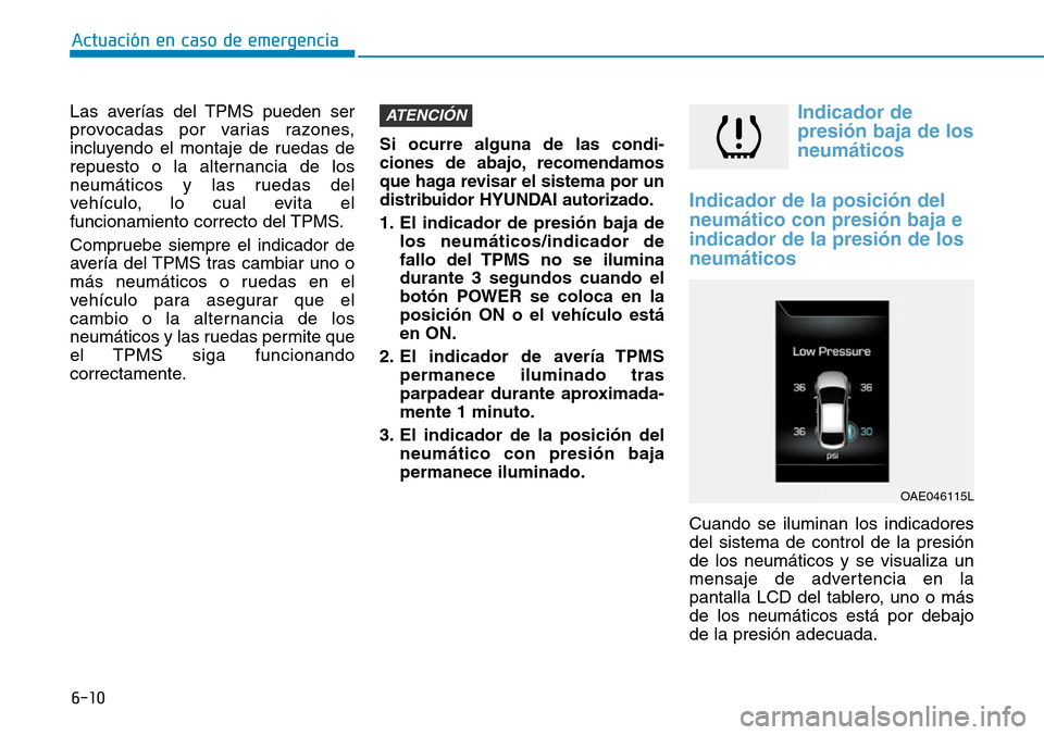 Hyundai Ioniq Electric 2019 Manual del propietario (in Spanish) 6-10
Actuación en caso de emergencia
Las averías del TPMS pueden ser
provocadas por varias razones,
incluyendo el montaje de ruedas de
repuesto o la alternancia de los
neumáticos y las ruedas del
v Hyundai Ioniq Electric 2019 Manual del propietario (in Spanish) 6-10
Actuación en caso de emergencia
Las averías del TPMS pueden ser
provocadas por varias razones,
incluyendo el montaje de ruedas de
repuesto o la alternancia de los
neumáticos y las ruedas del
v