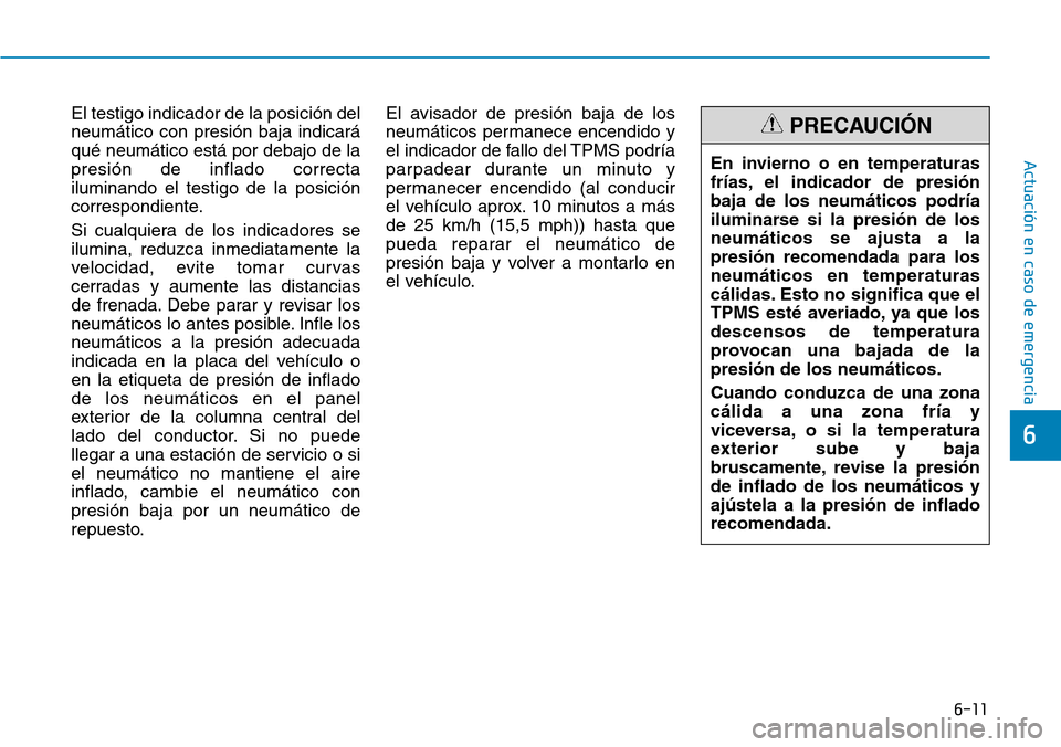 Hyundai Ioniq Electric 2019 Manual del propietario (in Spanish) 6-11
Actuación en caso de emergencia
6
El testigo indicador de la posición del
neumático con presión baja indicará
qué neumático está por debajo de la
presión de inflado correcta
iluminando e Hyundai Ioniq Electric 2019 Manual del propietario (in Spanish) 6-11
Actuación en caso de emergencia
6
El testigo indicador de la posición del
neumático con presión baja indicará
qué neumático está por debajo de la
presión de inflado correcta
iluminando e