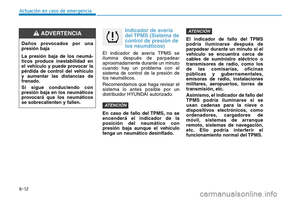 Hyundai Ioniq Electric 2019 Manual del propietario (in Spanish) 6-12
Actuación en caso de emergencia
Indicador de avería
del TPMS (Sistema de
control de presión de
los neumáticos)
El indicador de avería TPMS se
ilumina después de parpadear
aproximadamente du Hyundai Ioniq Electric 2019 Manual del propietario (in Spanish) 6-12
Actuación en caso de emergencia
Indicador de avería
del TPMS (Sistema de
control de presión de
los neumáticos)
El indicador de avería TPMS se
ilumina después de parpadear
aproximadamente du