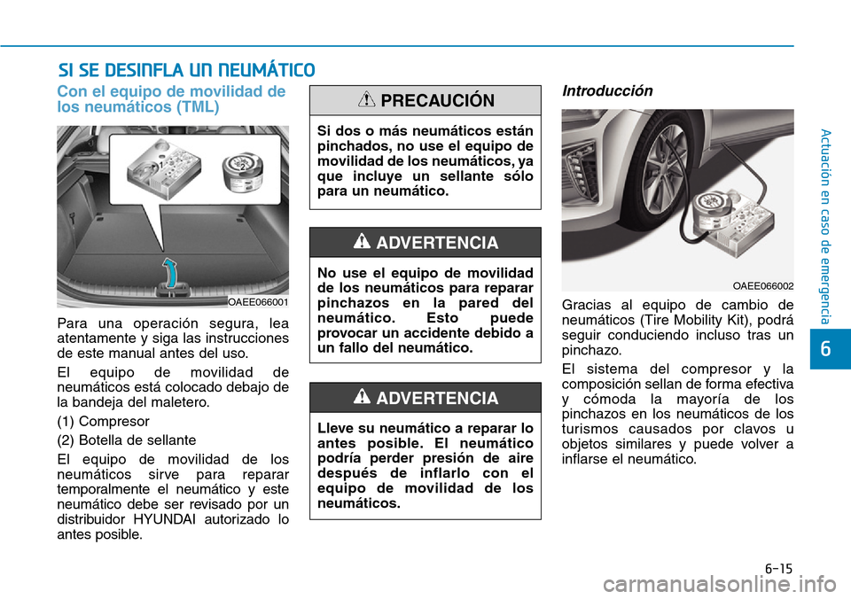 Hyundai Ioniq Electric 2019 Manual del propietario (in Spanish) 6-15
Actuación en caso de emergencia
SI SE DESINFLA UN NEUMÁTICO
6
Con el equipo de movilidad de
los neumáticos (TML)
Para una operación segura, lea
atentamente y siga las instrucciones
de este Hyundai Ioniq Electric 2019 Manual del propietario (in Spanish) 6-15
Actuación en caso de emergencia
SI SE DESINFLA UN NEUMÁTICO
6
Con el equipo de movilidad de
los neumáticos (TML)
Para una operación segura, lea
atentamente y siga las instrucciones
de este