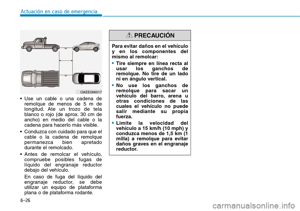 Hyundai Ioniq Electric 2019 Manual del propietario (in Spanish) 6-26
Actuación en caso de emergencia
• Use un cable o una cadena de
remolque de menos de 5 m de
longitud. Ate un trozo de tela
blanco o rojo (de aprox. 30 cm de
ancho) en medio del cable o la
cade Hyundai Ioniq Electric 2019 Manual del propietario (in Spanish) 6-26
Actuación en caso de emergencia
• Use un cable o una cadena de
remolque de menos de 5 m de
longitud. Ate un trozo de tela
blanco o rojo (de aprox. 30 cm de
ancho) en medio del cable o la
cade