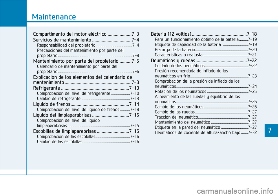 Hyundai Ioniq Electric 2019 Manual del propietario (in Spanish) 7
Mantenimiento
7
Maintenance
Compartimento del motor eléctrico ....................7-3
Servicios de mantenimiento .................................7-4
Responsabilidad del propietario................ Hyundai Ioniq Electric 2019 Manual del propietario (in Spanish) 7
Mantenimiento
7
Maintenance
Compartimento del motor eléctrico ....................7-3
Servicios de mantenimiento .................................7-4
Responsabilidad del propietario................