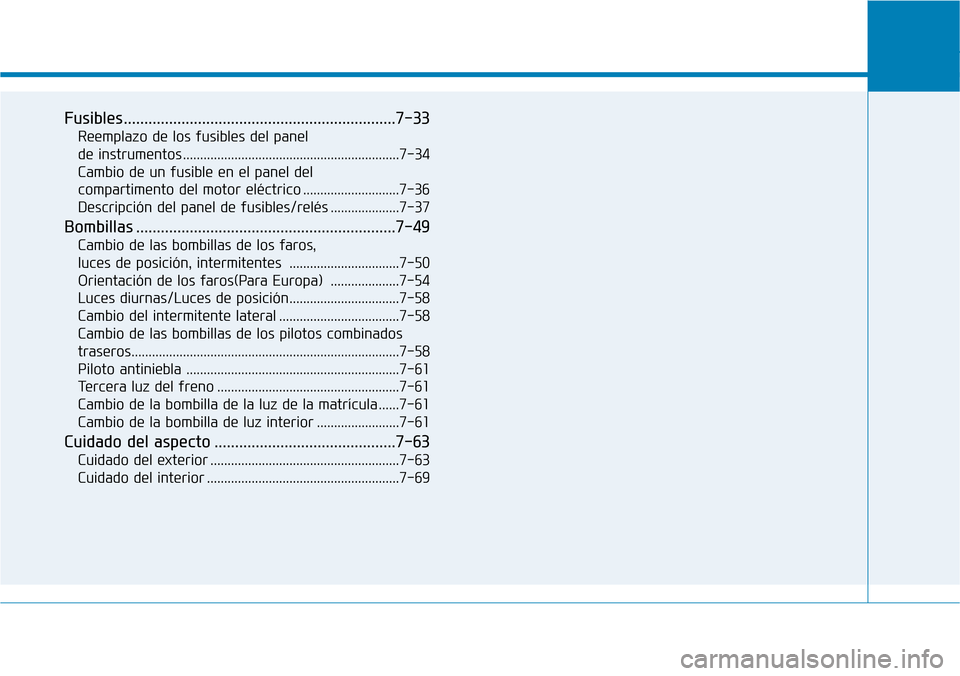 Hyundai Ioniq Electric 2019 Manual del propietario (in Spanish) Fusibles..................................................................7-33
Reemplazo de los fusibles del panel
de instrumentos ...............................................................7-34
Hyundai Ioniq Electric 2019 Manual del propietario (in Spanish) Fusibles..................................................................7-33
Reemplazo de los fusibles del panel
de instrumentos ...............................................................7-34
