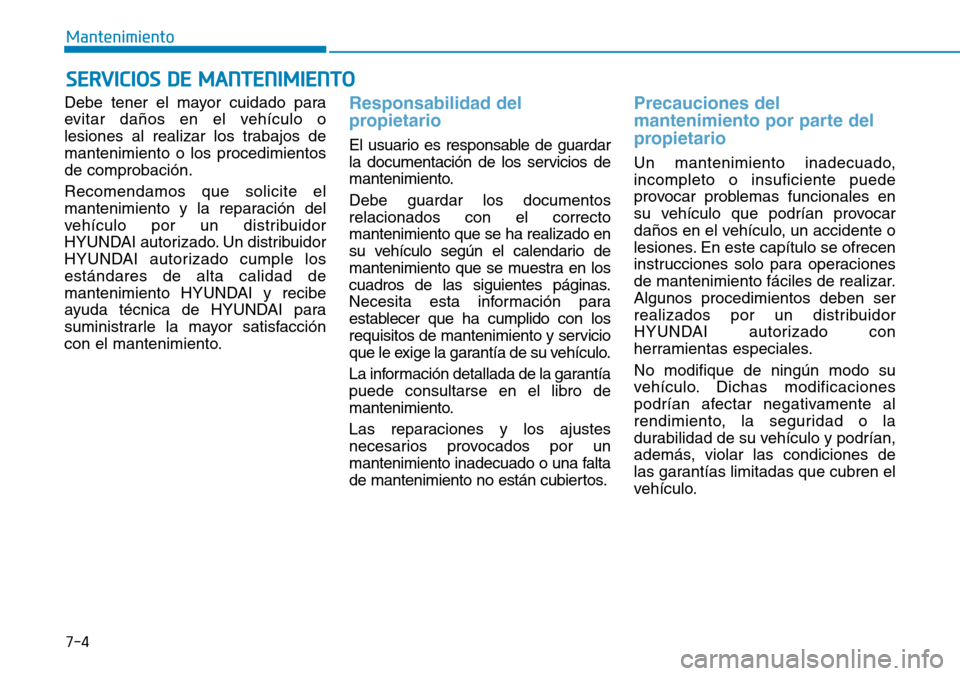 Hyundai Ioniq Electric 2019 Manual del propietario (in Spanish) 7-4
Mantenimiento
SERVICIOS DE MANTENIMIENTO
Debe tener el mayor cuidado para
evitar daños en el vehículo o
lesiones al realizar los trabajos de
mantenimiento o los procedimientos
de comprobación.
Hyundai Ioniq Electric 2019 Manual del propietario (in Spanish) 7-4
Mantenimiento
SERVICIOS DE MANTENIMIENTO
Debe tener el mayor cuidado para
evitar daños en el vehículo o
lesiones al realizar los trabajos de
mantenimiento o los procedimientos
de comprobación.