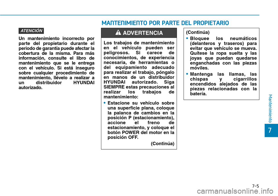 Hyundai Ioniq Electric 2019 Manual del propietario (in Spanish) Un mantenimiento incorrecto por
parte del propietario durante el
periodo de garantía puede afectar la
cobertura de la misma. Para más
información, consulte el libro de
mantenimiento que se le entre Hyundai Ioniq Electric 2019 Manual del propietario (in Spanish) Un mantenimiento incorrecto por
parte del propietario durante el
periodo de garantía puede afectar la
cobertura de la misma. Para más
información, consulte el libro de
mantenimiento que se le entre