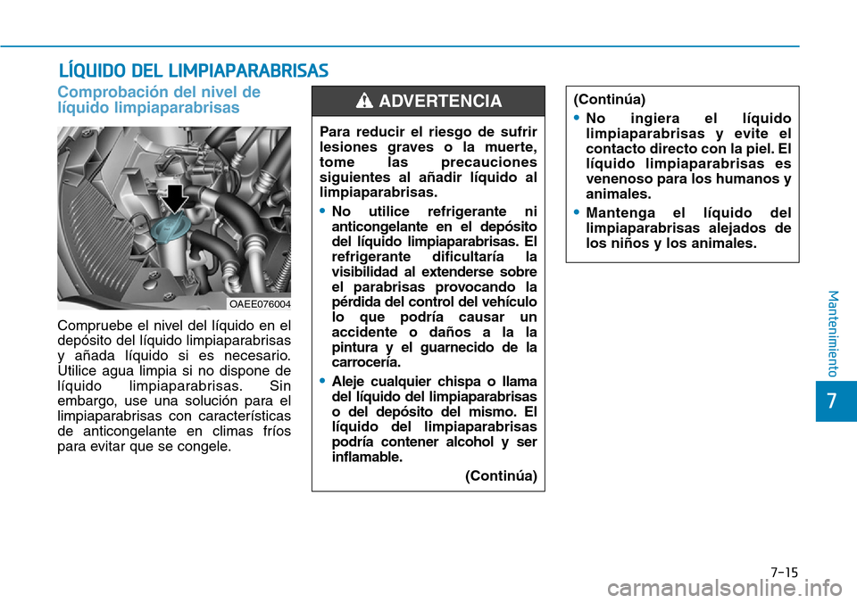 Hyundai Ioniq Electric 2019 Manual del propietario (in Spanish) 7-15
7
Mantenimiento
LÍQUIDO DEL LIMPIAPARABRISAS
Comprobación del nivel de
líquido limpiaparabrisas
Compruebe el nivel del líquido en el
depósito del líquido limpiaparabrisas
y añada líquido Hyundai Ioniq Electric 2019 Manual del propietario (in Spanish) 7-15
7
Mantenimiento
LÍQUIDO DEL LIMPIAPARABRISAS
Comprobación del nivel de
líquido limpiaparabrisas
Compruebe el nivel del líquido en el
depósito del líquido limpiaparabrisas
y añada líquido