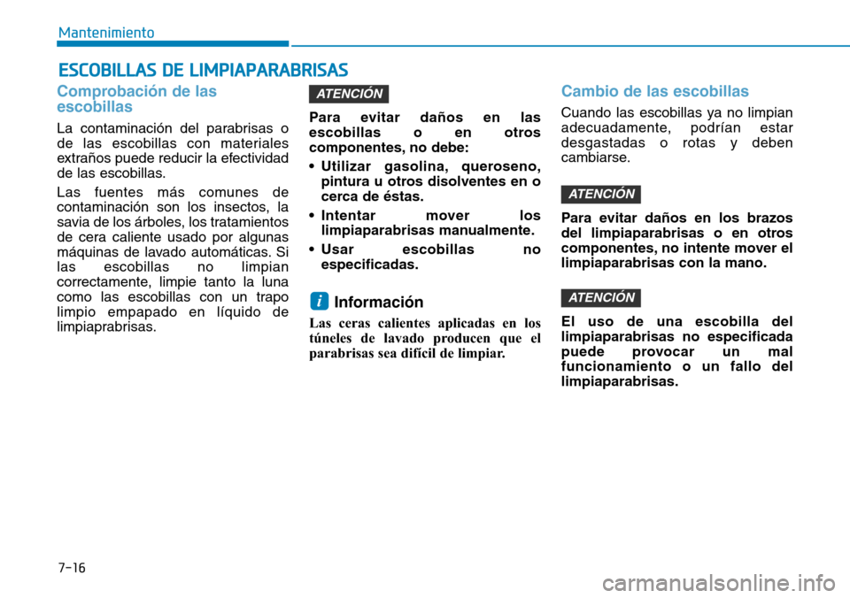 Hyundai Ioniq Electric 2019 Manual del propietario (in Spanish) 7-16
Mantenimiento
ESCOBILLAS DE LIMPIAPARABRISAS
Comprobación de las
escobillas
La contaminación del parabrisas o
de las escobillas con materiales
extraños puede reducir la efectividad
de las esco Hyundai Ioniq Electric 2019 Manual del propietario (in Spanish) 7-16
Mantenimiento
ESCOBILLAS DE LIMPIAPARABRISAS
Comprobación de las
escobillas
La contaminación del parabrisas o
de las escobillas con materiales
extraños puede reducir la efectividad
de las esco