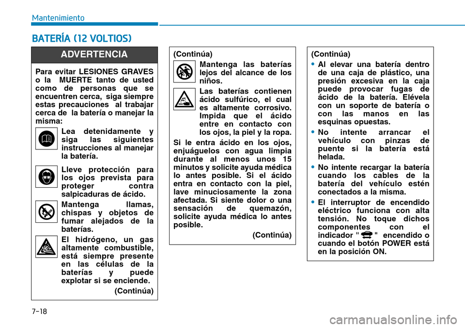 Hyundai Ioniq Electric 2019 Manual del propietario (in Spanish) 7-18
Mantenimiento
BATERÍA (12 VOLTIOS)
Para evitar LESIONES GRAVES
o la MUERTE tanto de usted
como de personas que se
encuentren cerca, siga siempre
estas precauciones al trabajar
cerca de la bat Hyundai Ioniq Electric 2019 Manual del propietario (in Spanish) 7-18
Mantenimiento
BATERÍA (12 VOLTIOS)
Para evitar LESIONES GRAVES
o la MUERTE tanto de usted
como de personas que se
encuentren cerca, siga siempre
estas precauciones al trabajar
cerca de la bat