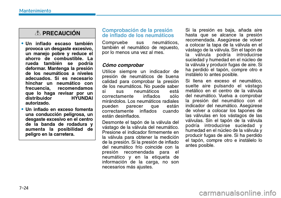 Hyundai Ioniq Electric 2019 Manual del propietario (in Spanish) 7-24
Mantenimiento
Comprobación de la presión
de inflado de los neumáticos
Compruebe sus neumáticos,
también el neumático de repuesto,
por lo menos una vez al mes.
Cómo comprobar
Utilice siempr Hyundai Ioniq Electric 2019 Manual del propietario (in Spanish) 7-24
Mantenimiento
Comprobación de la presión
de inflado de los neumáticos
Compruebe sus neumáticos,
también el neumático de repuesto,
por lo menos una vez al mes.
Cómo comprobar
Utilice siempr