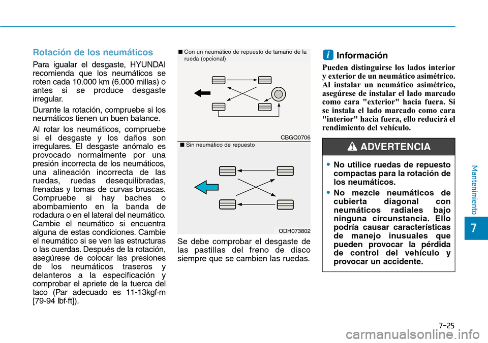 Hyundai Ioniq Electric 2019 Manual del propietario (in Spanish) 7-25
7
Mantenimiento
Rotación de los neumáticos
Para igualar el desgaste, HYUNDAI
recomienda que los neumáticos se
roten cada 10.000 km (6.000 millas) o
antes si se produce desgaste
irregular.
Dura Hyundai Ioniq Electric 2019 Manual del propietario (in Spanish) 7-25
7
Mantenimiento
Rotación de los neumáticos
Para igualar el desgaste, HYUNDAI
recomienda que los neumáticos se
roten cada 10.000 km (6.000 millas) o
antes si se produce desgaste
irregular.
Dura