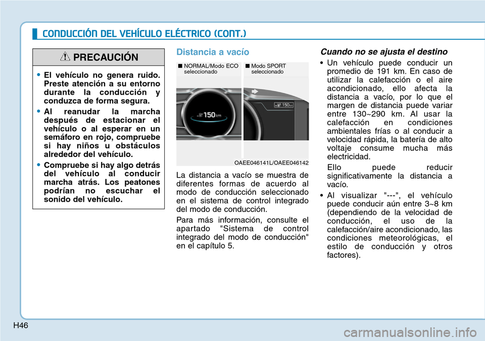 Hyundai Ioniq Electric 2019 Manual del propietario (in Spanish) H46
CONDUCCIÓN DEL VEHÍCULO ELÉCTRICO (CONT.)
Distancia a vacío
La distancia a vacío se muestra de
diferentes formas de acuerdo al
modo de conducción seleccionado
en el sistema de control integr Hyundai Ioniq Electric 2019 Manual del propietario (in Spanish) H46
CONDUCCIÓN DEL VEHÍCULO ELÉCTRICO (CONT.)
Distancia a vacío
La distancia a vacío se muestra de
diferentes formas de acuerdo al
modo de conducción seleccionado
en el sistema de control integr